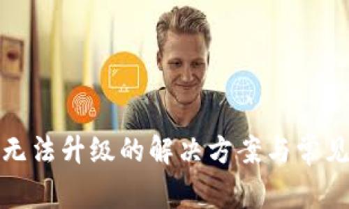 : TP钱包无法升级的解决方案与常见问题解答